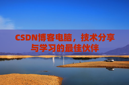 CSDN博客电脑，技术分享与学习的最佳伙伴